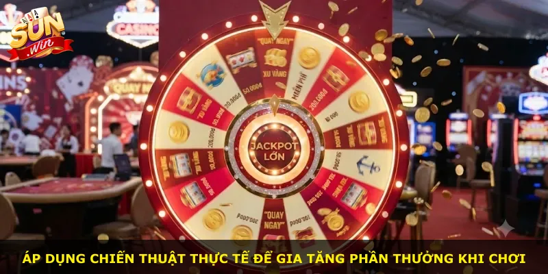 Áp dụng chiến thuật thực tế để gia tăng phần thưởng khi chơi