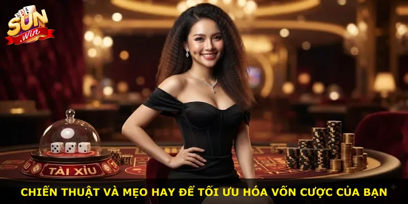 Chiến thuật và mẹo hay để tối ưu hóa vốn cược của bạn