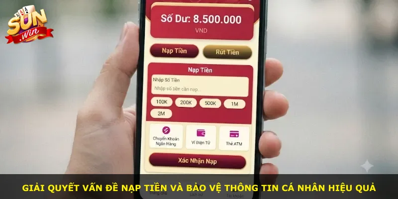 Giải quyết vấn đề nạp tiền và bảo vệ thông tin cá nhân hiệu quả