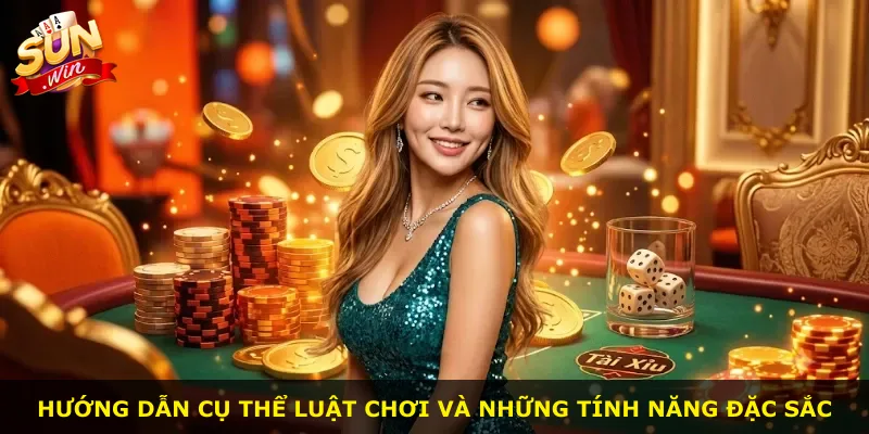 Hướng dẫn cụ thể luật chơi và những tính năng đặc sắc