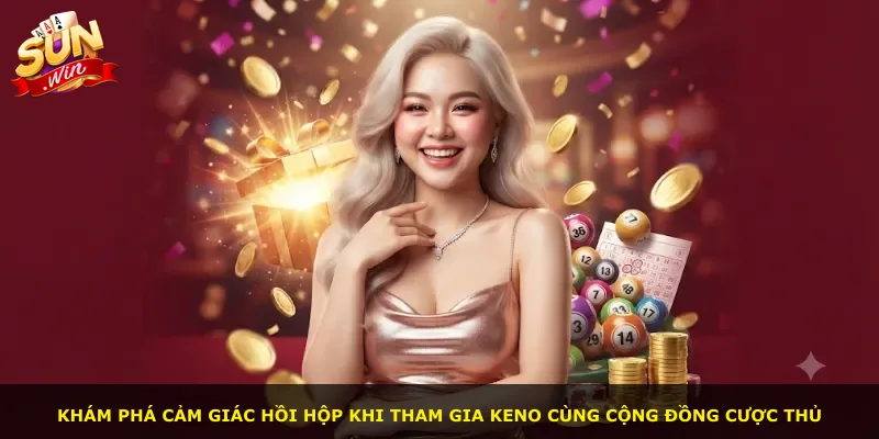 Khám phá cảm giác hồi hộp khi tham gia Keno cùng cộng đồng cược thủ