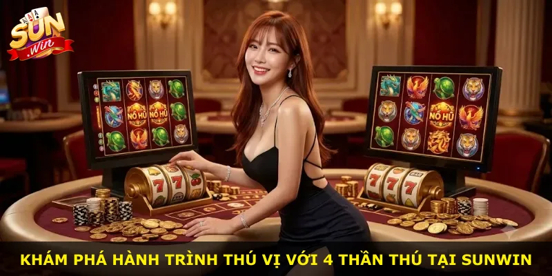 Khám phá hành trình thú vị với 4 Thần Thú tại Sunwin