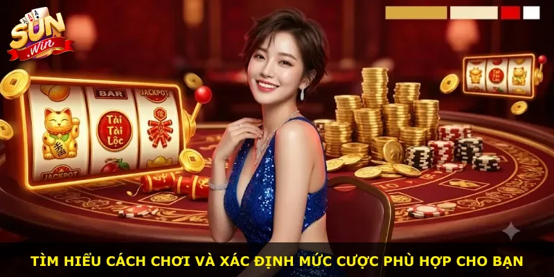 Tìm hiểu cách chơi và xác định mức cược phù hợp cho bạn