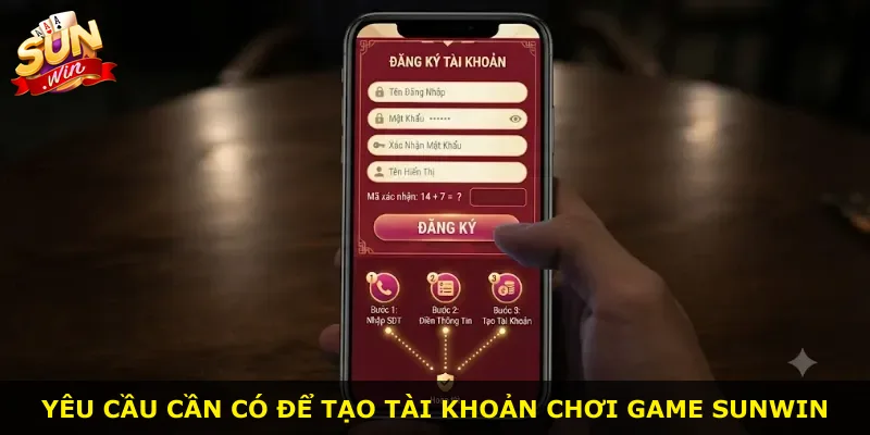 Yêu cầu cần có để tạo tài khoản chơi game Sunwin